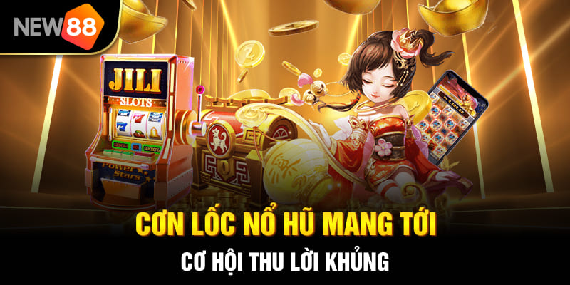 Cơn lốc nổ hũ mang tới cơ hội thu lời khủng